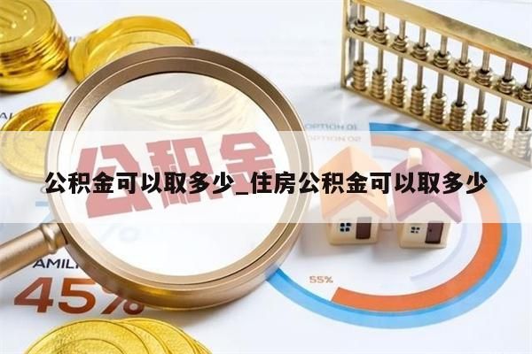 公积金可以取多少_住房公积金可以取多少